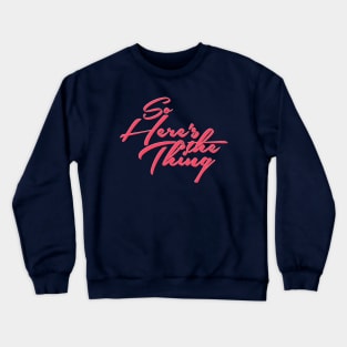 So Here's the thing Crewneck Sweatshirt